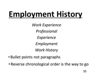 Employment History
Work Experience
Professional
Experience
Employment
Work History
•Bullet points not paragraphs
•Reverse chronological order is the way to go
35
 