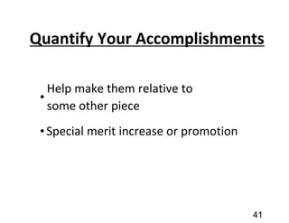 Quantify Your Accomplishments
•
Help make them relative to
some other piece
•Special merit increase or promotion
41
 