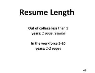 Resume Length
Out of college less than 5
years: 1 page resume
In the workforce 5-20
years: 1-2 pages
49
 