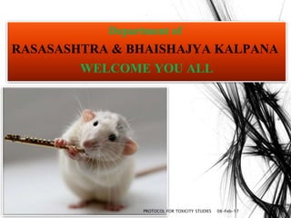 Department of
RASASASHTRA & BHAISHAJYA KALPANA
WELCOME YOU ALL
108-Feb-17PROTOCOL FOR TOXICITY STUDIES
 