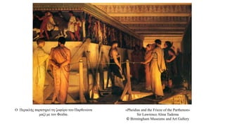 «Pheidias and the Frieze of the Parthenon»
Sir Lawrence Alma Tadema
© Birmingham Museums and Art Gallery
Ο Περικλής παρατηρεί τη ζωφόρο του Παρθενώνα
μαζί με τον Φειδία.
 