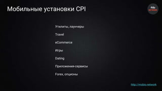 Мобильные установки CPI
Утилиты, лаунчеры
Travel
eCommerce
Игры
Dating
Приложения-сервисы
Forex, опционы
http://mobio.network
 