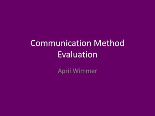 Communication Method
Evaluation
April Wimmer
 