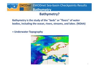 2
Bathymetry?
Bathymetry is the study of the "beds" or "floors" of water
bodies, including the ocean, rivers, streams, and...