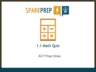 1.1 Math Quiz
ACT Prep Class
 