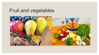 Fruit and vegetables
 