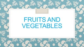 FRUITS AND
VEGETABLES
 