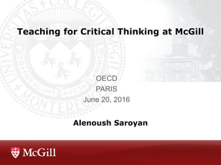 Teaching for Critical Thinking at McGill
OECD
PARIS
June 20, 2016
Alenoush Saroyan
 