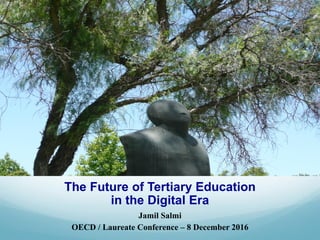 The Future of Tertiary Education
in the Digital Era
Jamil Salmi
OECD / Laureate Conference – 8 December 2016
 