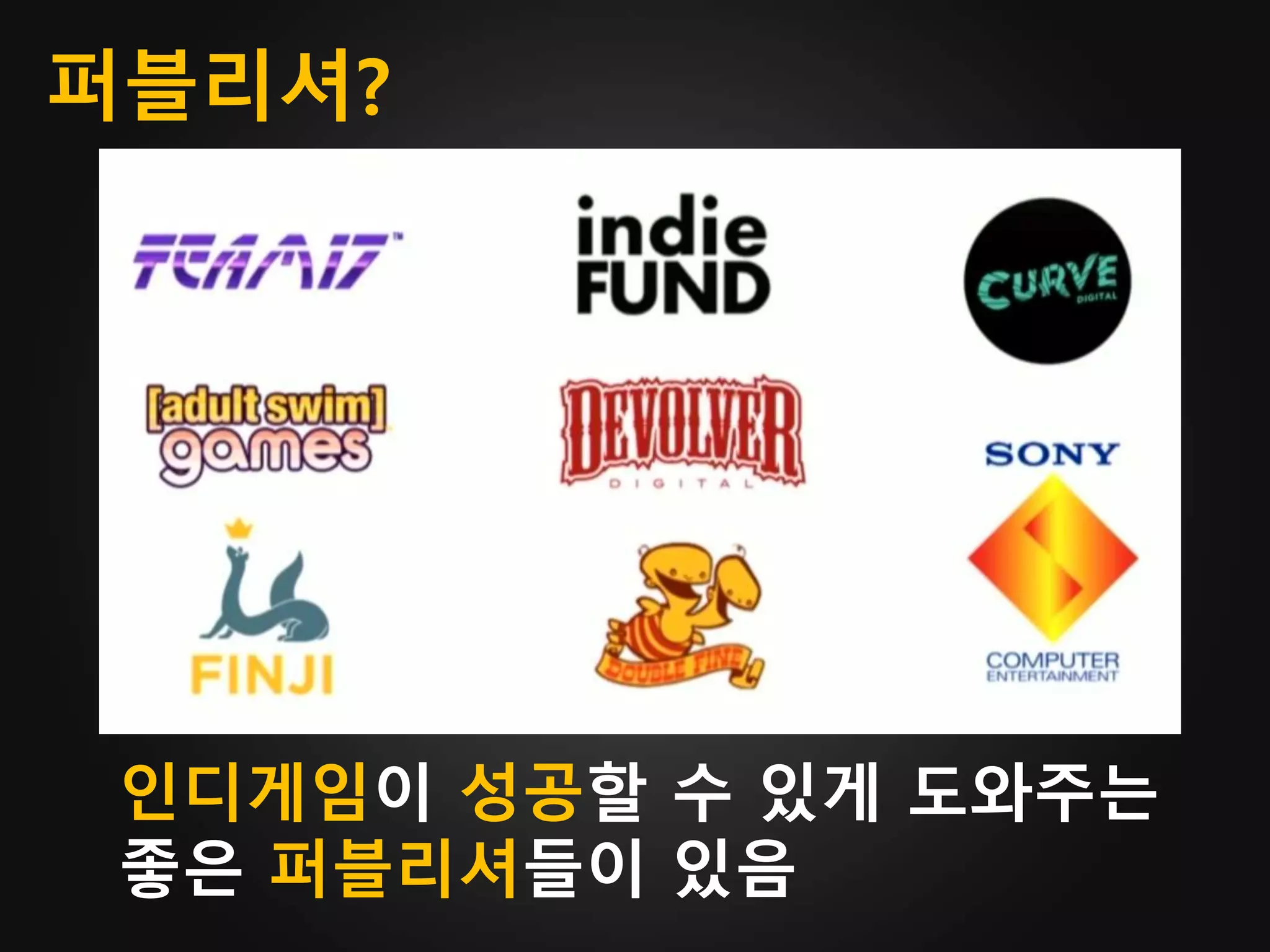 퍼블리셔?
인디게임이 성공할 수 있게 도와주는
좋은 퍼블리셔들이 있음
 