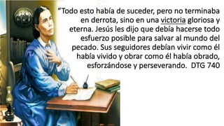 “Todo	
  esto	
  había	
  de	
  suceder,	
  pero	
  no	
  terminaba	
  
en	
  derrota,	
  sino	
  en	
  una	
  victoria gloriosa	
  y	
  
eterna.	
  Jesús les	
  dijo	
  que	
  debía	
  hacerse	
  todo	
  
esfuerzo	
  posible	
  para	
  salvar	
  al	
  mundo	
  del	
  
pecado.	
  Sus	
  seguidores	
  debían	
  vivir	
  como	
  él	
  
había	
  vivido	
  y	
  obrar	
  como	
  él	
  había	
  obrado,	
  
esforzándose	
  y	
  perseverando.	
  	
  DTG	
  740
 