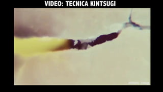 VIDEO: TECNICA KINTSUGI
 