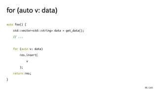 for (auto v: data)
auto foo() {
std::vector<std::string> data = get_data();
// ...
for (auto v: data)
res.insert(
v
);
return res;
}
95 / 143
 