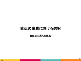 Copyright © DeNA Co.,Ltd. All Rights Reserved.
直近の業務における選択
- React を選んだ観点 -
15
 