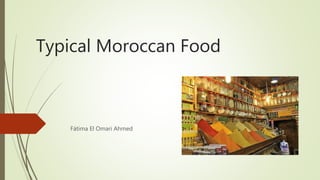 Typical Moroccan Food
Fátima El Omari Ahmed
 