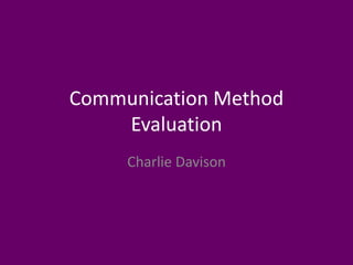 Communication Method
Evaluation
Charlie Davison
 