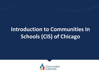 Introduction to Communities In
Schools (CIS) of Chicago
 