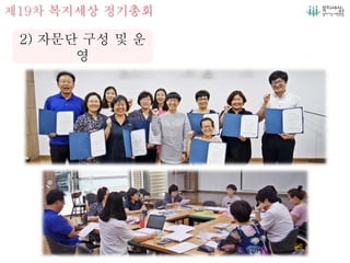 제19차 복지세상 정기총회
2) 자문단 구성 및 운
영
 