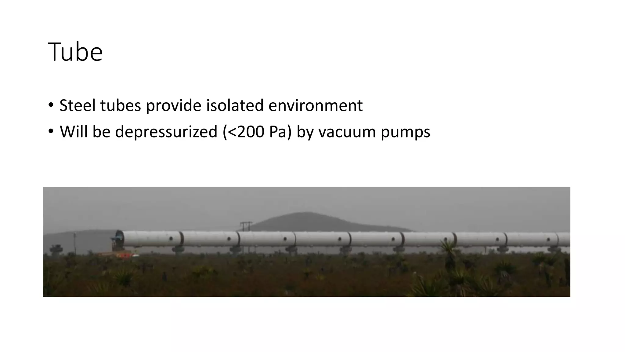 Tube
• Steel tubes provide isolated environment
• Will be depressurized (<200 Pa) by vacuum pumps
 