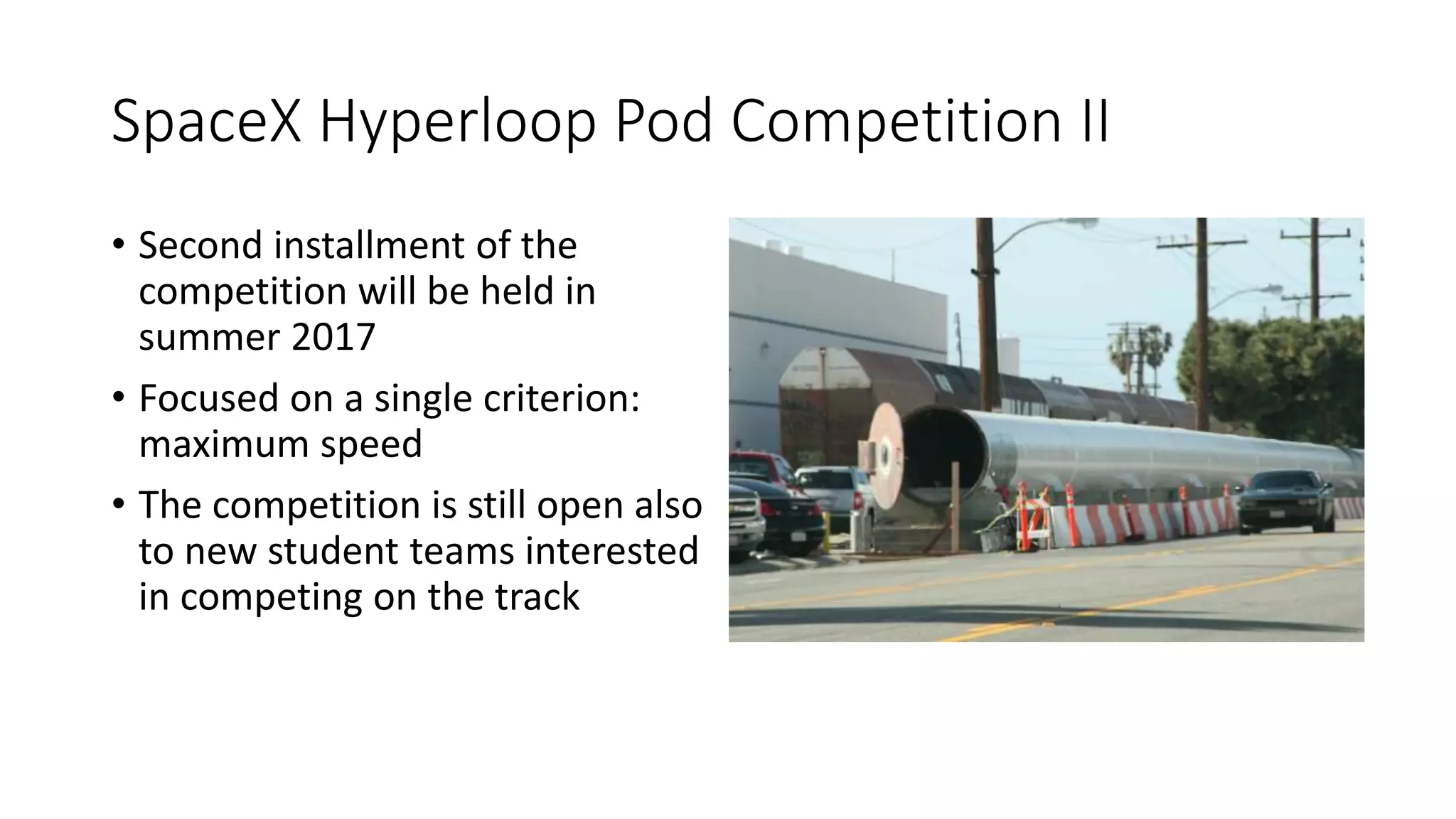 SpaceX Hyperloop Pod Competition II
• Second installment of the
competition will be held in
summer 2017
• Focused on a single criterion:
maximum speed
• The competition is still open also
to new student teams interested
in competing on the track
 