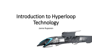 Introduction to Hyperloop
Technology
Janne Ruponen
 