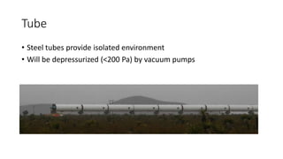 Tube
• Steel tubes provide isolated environment
• Will be depressurized (<200 Pa) by vacuum pumps
 
