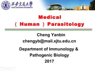 Medical
（ Human ） Parasitology
Cheng Yanbin
chengyb@mail.xjtu.edu.cn
Department of Immunology &
Pathogenic Biology
2017
 