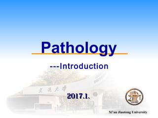 Pathology
---Introduction
Xi’an Jiaotong University
2017.1.2017.1.
 