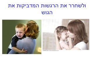 ‫את‬ ‫המדביקות‬ ‫הרגשות‬ ‫את‬ ‫ולשחרר‬
‫הגוש‬
 