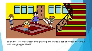 Then the kids went back into playing and made a lot of noises that your
ears are going to bleed.
 