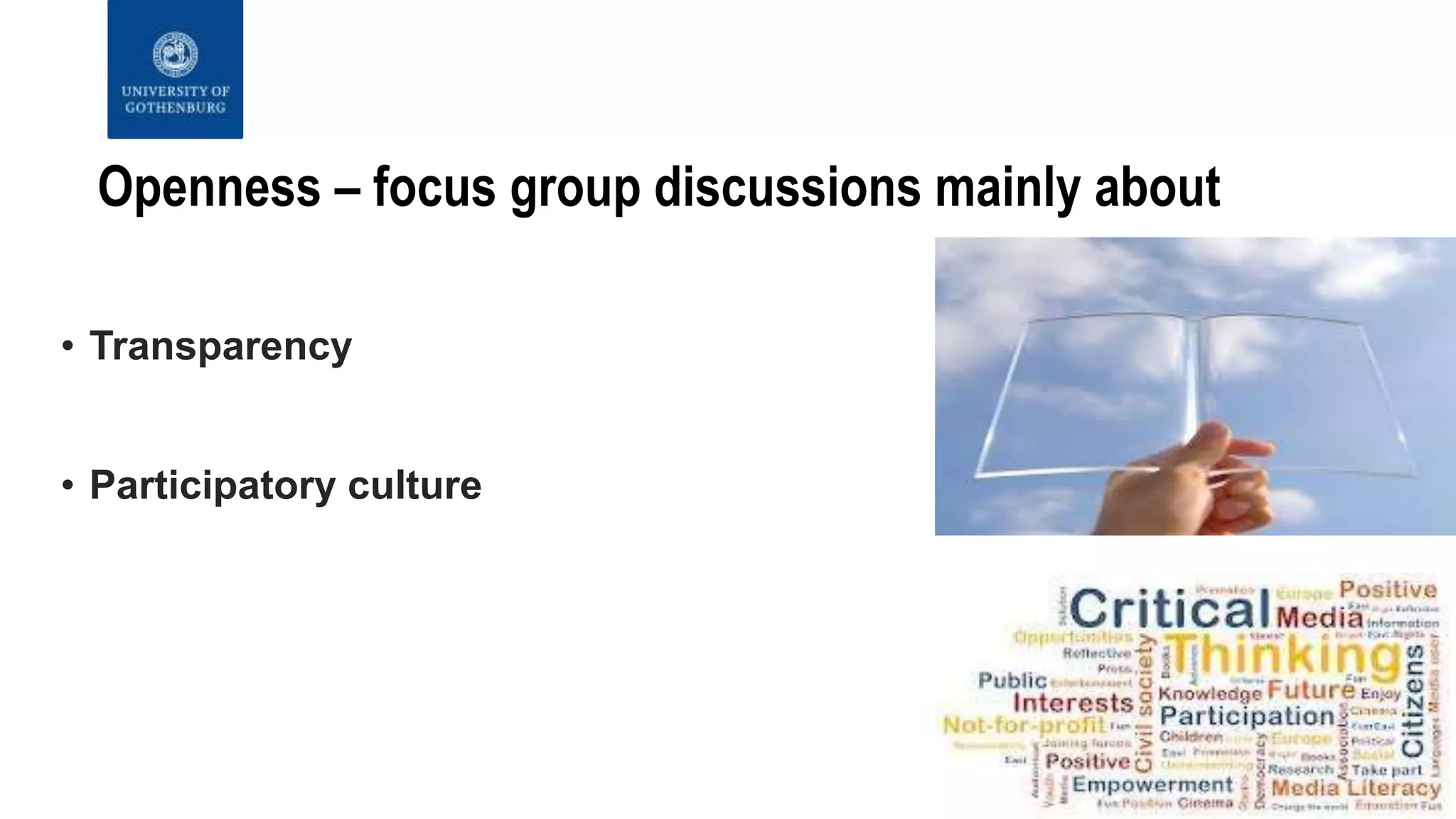 • Transparency
• Participatory culture
Openness – focus group discussions mainly about
 