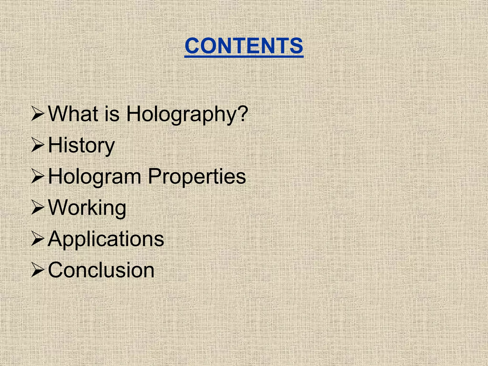CONTENTS
What is Holography?
History
Hologram Properties
Working
Applications
Conclusion