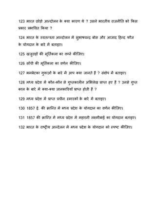 103 वनरत ोड़ो आन्दो व ाे क्यन ानर ाे कसवे वनरतीय रनववीतत ाो कास
्र.ानर ्र.वनप त कायन
10 वनरत ाे ति तन्रतन आन्दो व म सुवनाचन्र रोस और आवनद हहन्द फौव
ाे योगदनव ाे रनरे म रतनइए
105 यवुरनहों ाी मरततण ा न ान ्वण  ाी्वए
106 स ची ाी मरततण ा न ान ण व ाी्वए
107 वमरेटान गुफनओं ं ाे रनरे म आि क्यन वनवते ह? संप्‍ेि म रतनइए
108 म्‍य ्र.देश म ाौव-ाौव से गुततान ीव ससव ेय ्र.नतत हए ह? कवसे गुतत
ान ाे रनरे म क्यन-क्यन वनवानवरय ्र.नतत होती ह?
10 म्‍य ्र.देश म ्र.नतत ्र.चीव तिमनराों ाे रनरे म रतनइए
130 1857 ेप ाी क्रन्न्त म म्‍य ्र.देश ाे योगदनव ान ण व ाी्वए
131 1857 ाी क्रन्न्त म म्‍य ्र.देश म महनरवी ्मीरने ान योगदनव रतनइए
130 वनरत ाे रन्‍ट्रीय आन्दे व म म्‍य ्र.देश ाे योगदनव ाो तिि्‍ट ाी्वए
 