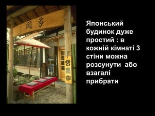 Японський
будинок дуже
простий : в
кожній кімнаті 3
стіни можна
розсунути або
взагалі
прибрати
 
