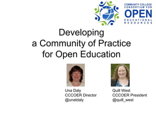 Developing
a Community of Practice
for Open Education
Una Daly
CCCOER Director
@unatdaly
Quill West
CCCOER President
@quill_west
 