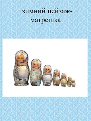 зимний пейзаж-
матрешка
 