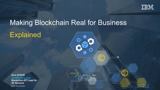 © 2016 IBM Corporation
Esra UFACIK
esra@sg.ibm.com
Blockchain IOT Lead for
AP Systems
Making Blockchain Real for Business
Explained
 
