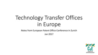 Technology Transfer Offices
in Europe
Notes from European Patent Office Conference in Zurich
Jan 2017
 