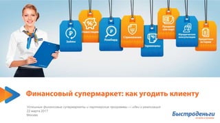 Финансовый супермаркет: как угодить клиенту
Успешные финансовые супермаркеты и партнерские программы — идеи и реализация
22 марта 2017
Москва
 