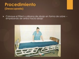 Procedimiento
(Desocupada)
 Coloque el fitted o sábana de abajo en forma de sobre --
empezando de arriba hacia abajo
 