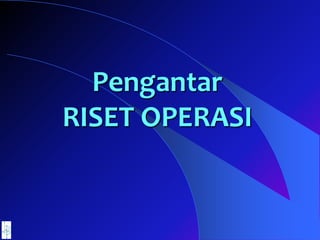Pengantar
RISET OPERASI
 