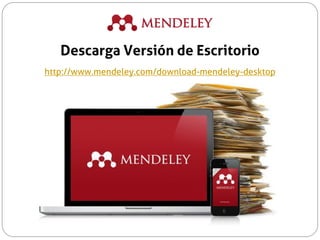 http://www.mendeley.com/download-mendeley-desktop
Descarga Versión de Escritorio
 