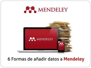 6 Formas de añadir datos a Mendeley
 