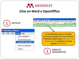 La herramienta que se instala
En el procesador es muy intuitiva
Pudiendo seleccionar Insertar cita
Bibliografía y cambiar el estilo
dando a REFRESH
1 INSTALAR
2
BARRA DE
HERRAMIENTAS
Citar en Word o OpenOffice
 