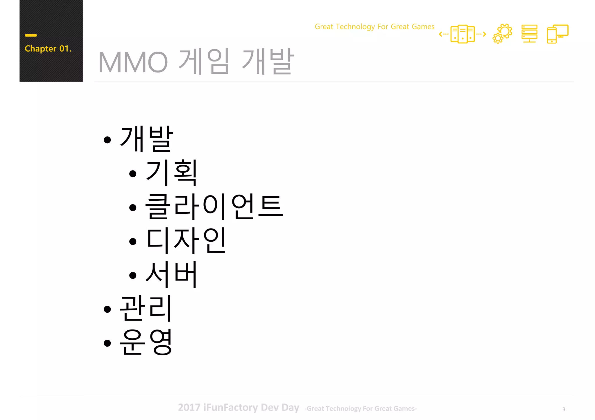 32017 iFunFactory Dev Day -Great Technology For Great Games-
MMO 게임 개발
Chapter 01.
Great Technology For Great Games
• 개발
• 기획
• 클라이언트
• 디자인
• 서버
• 관리
• 운영
 