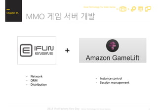 112017 iFunFactory Dev Day -Great Technology For Great Games-
MMO 게임 서버 개발
Chapter 01.
Great Technology For Great Games
+
- Instance control
- Session management
- Network
- ORM
- Distribution
 