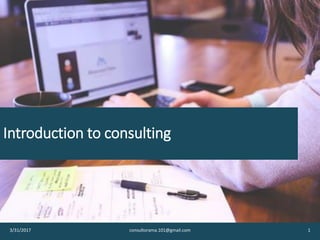 Introduction to consulting
3/31/2017 consultorama.101@gmail.com 1
 