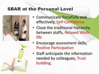 • Communicate forcefully and
effectively, Self-Confidence
• Close the traditional hierarchy
between staffs, Relaxed Work
life
• Encourage assessment skills,
Positive Participation
• Staff anticipate the information
needed by colleagues, Trust
building.
 