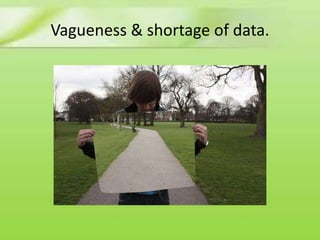 Vagueness & shortage of data.
 