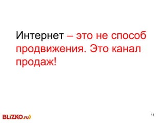 11
Интернет – это не способ
продвижения. Это канал
продаж!
 